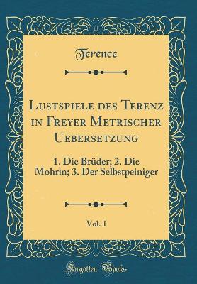 Book cover for Lustspiele Des Terenz in Freyer Metrischer Uebersetzung, Vol. 1