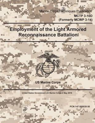 Book cover for Marine Corps Techniques Publication MCTP 3-10D (Formerly MCWP 3-14) Employment of the Light Armored Reconnaissance Battalion 2 May 2016