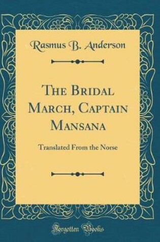 Cover of The Bridal March, Captain Mansana: Translated From the Norse (Classic Reprint)