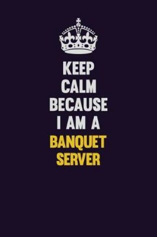 Cover of Keep Calm Because I Am A Banquet Server