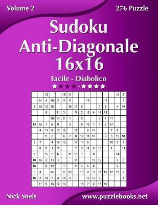 Cover of Sudoku Anti-Diagonale 16x16 - Da Facile a Diabolico - Volume 2 - 276 Puzzle