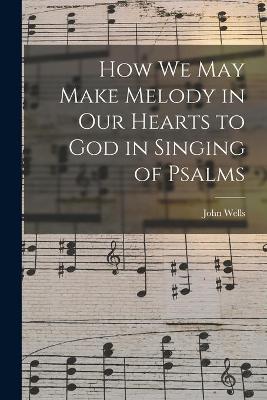 Book cover for How We May Make Melody in Our Hearts to God in Singing of Psalms