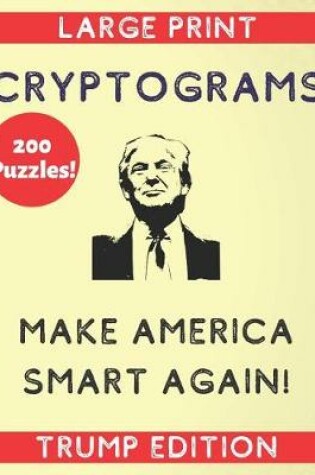 Cover of 200 Puzzles Large Print Cryptograms Make America Smart Again Trump Edition