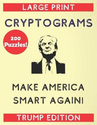 Book cover for 200 Puzzles Large Print Cryptograms Make America Smart Again Trump Edition