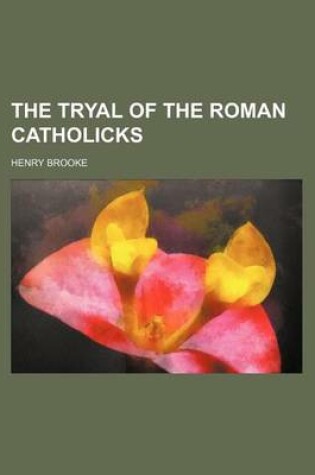 Cover of The Tryal of the Roman Catholicks