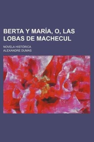 Cover of Berta y Maria, O, Las Lobas de Machecul; Novela Historica