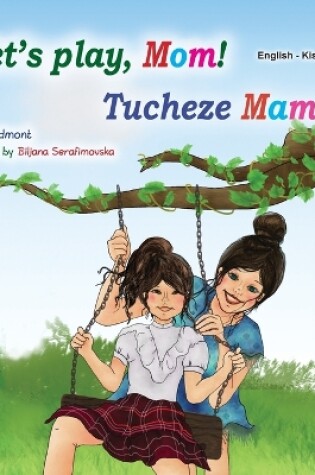 Cover of Let's play, Mom! (English Swahili Bilingual Children's Book)
