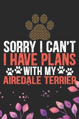 Book cover for Sorry I Can't I Have Plans with My Airedale Terrier