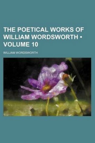 Cover of The Poetical Works of William Wordsworth (Volume 10)