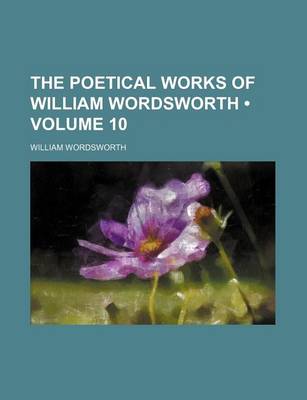 Book cover for The Poetical Works of William Wordsworth (Volume 10)