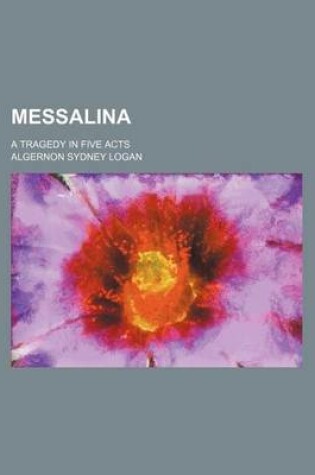 Cover of Messalina; A Tragedy in Five Acts
