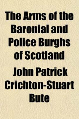 Cover of The Arms of the Baronial and Police Burghs of Scotland