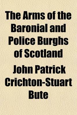 Book cover for The Arms of the Baronial and Police Burghs of Scotland