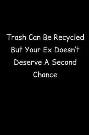 Cover of Trash Can Be Recycled But Your Ex Doesn't Deserve A Second Chance