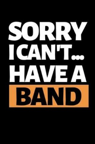 Cover of Sorry I Can't I Have A Band