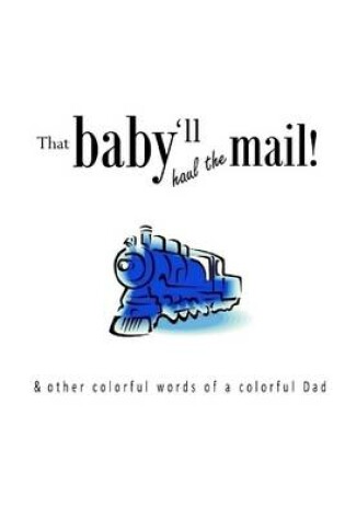 Cover of That Baby'll Haul the Mail: & Other Colorful Words of a Colorful Dad