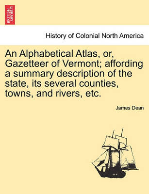 Book cover for An Alphabetical Atlas, Or, Gazetteer of Vermont; Affording a Summary Description of the State, Its Several Counties, Towns, and Rivers, Etc.