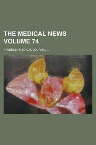 Cover of The Medical News; A Weekly Medical Journal ... Volume 74