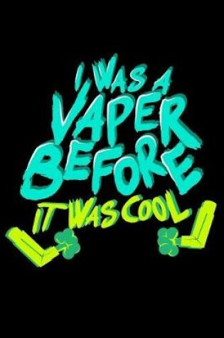 Cover of I Was A Vaper Before It Was Cool Notebook