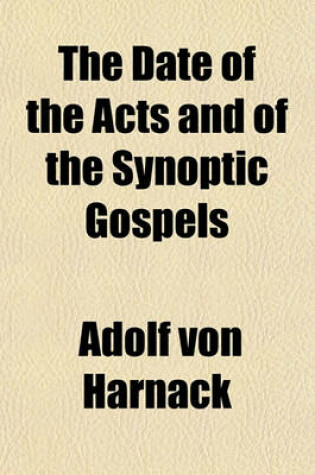 Cover of The Date of the Acts and of the Synoptic Gospels