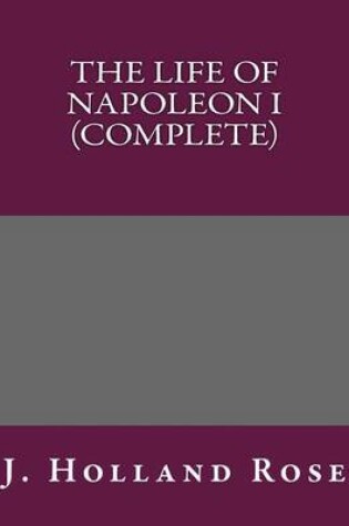 Cover of The Life of Napoleon I (Complete)