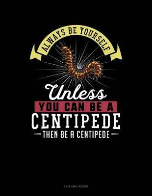 Cover of Always Be Yourself Unless You Can Be a Centipede Then Be a Centipede