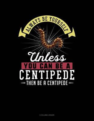 Book cover for Always Be Yourself Unless You Can Be a Centipede Then Be a Centipede