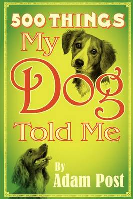 Book cover for 500 Things My Dog Told Me