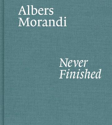 Book cover for Albers and Morandi: Never Finished