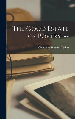 Book cover for The Good Estate of Poetry. --