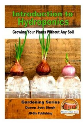 Cover of Introduction to Hydroponics - Growing Your Plants Without Any Soil