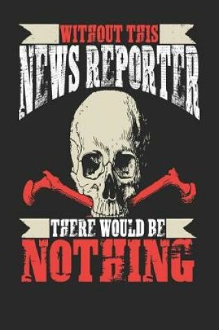 Cover of Without This News Reporter There Would Be Nothing