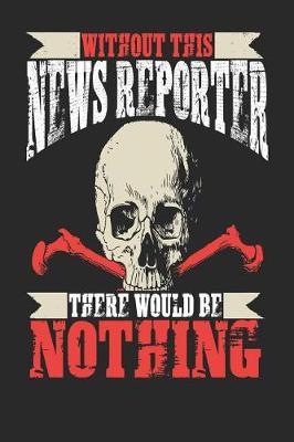 Book cover for Without This News Reporter There Would Be Nothing