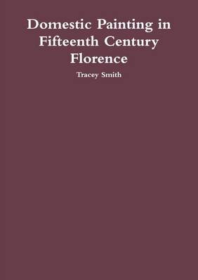 Book cover for Domestic Painting in Fifteenth Century Florence: The Role of the Cassone within the Home