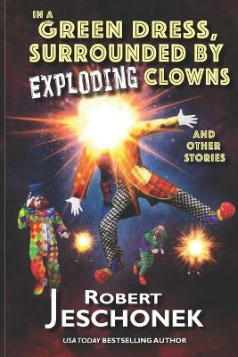 Book cover for In A Green Dress, Surrounded by Exploding Clowns and Other Stories