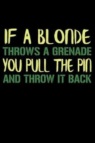 Cover of If A Blonde Throws A Grenade You Pull The Pin And Throw It Back