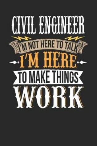 Cover of Civil Engineer I'm Not Here to Talk I'm Here to Make Things Work