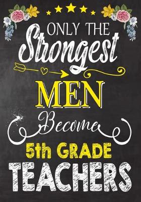 Book cover for Only the strongest men become 5th Grade Teachers