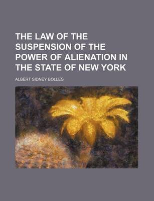 Book cover for The Law of the Suspension of the Power of Alienation in the State of New York