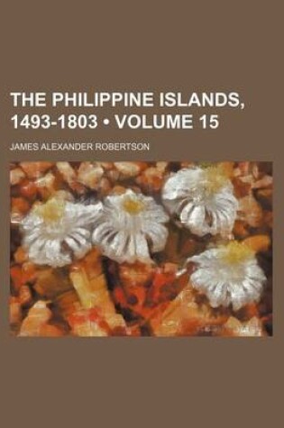 Cover of The Philippine Islands, 1493-1803 (Volume 15)