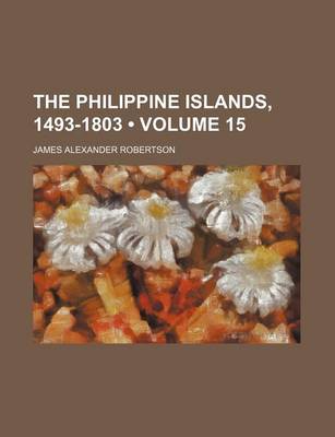 Book cover for The Philippine Islands, 1493-1803 (Volume 15)