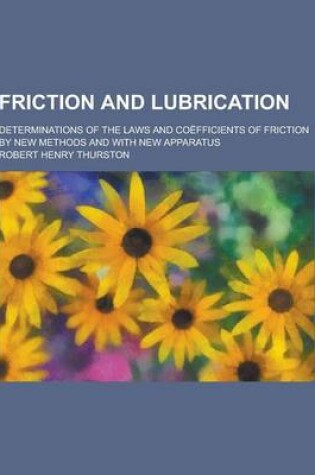 Cover of Friction and Lubrication; Determinations of the Laws and Coefficients of Friction by New Methods and with New Apparatus