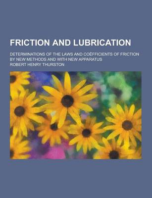 Book cover for Friction and Lubrication; Determinations of the Laws and Coefficients of Friction by New Methods and with New Apparatus