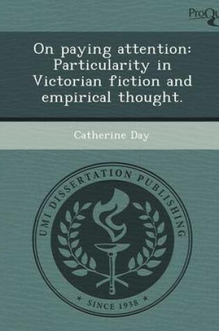 Cover of On Paying Attention: Particularity in Victorian Fiction and Empirical Thought