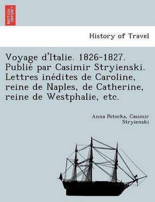 Book cover for Voyage D'Italie. 1826-1827. Publie Par Casimir Stryienski. Lettres Ine Dites de Caroline, Reine de Naples, de Catherine, Reine de Westphalie, Etc.