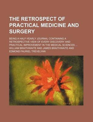 Book cover for The Retrospect of Practical Medicine and Surgery (Volume 99); Being a Half-Yearly Journal Containing a Retrospective View of Every Discovery and Practical Improvement in the Medical Sciences