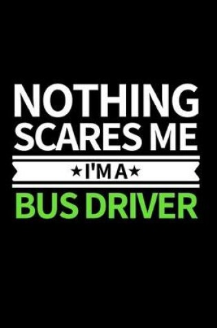 Cover of Nothing Scares Me I'm Bus Driver