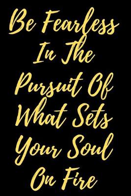 Cover of Be Fearless In The Pursuit Of What Sets Your Soul On Fire