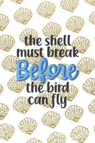 Cover of The Shell Must Break Before The Bird Can Fly