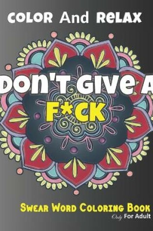 Cover of Don't give a F*ck, color And relax, Swear Word Coloring Book,